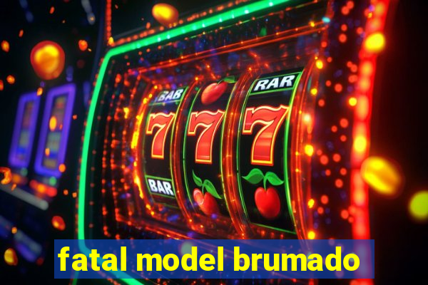 fatal model brumado